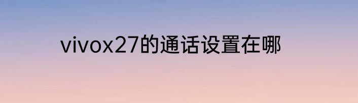 vivox27的通话设置在哪