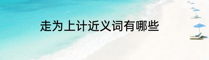 走为上计近义词有哪些