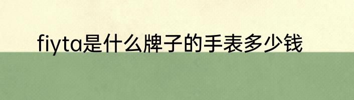 fiyta是什么牌子的手表多少钱