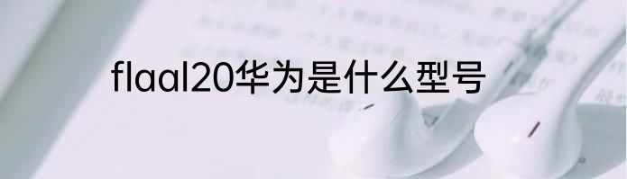 flaal20华为是什么型号