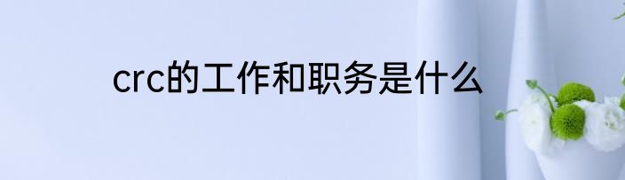 crc的工作和职务是什么