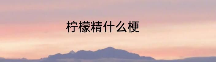 柠檬精什么梗