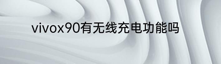 vivox90有无线充电功能吗
