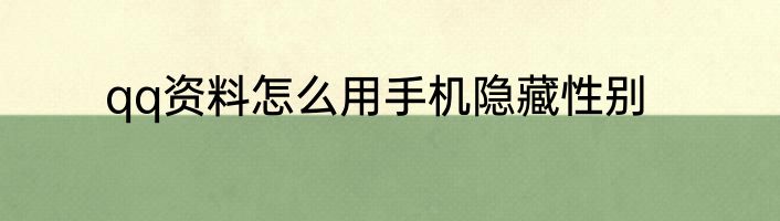 qq资料怎么用手机隐藏性别