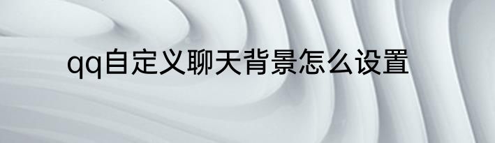 qq自定义聊天背景怎么设置