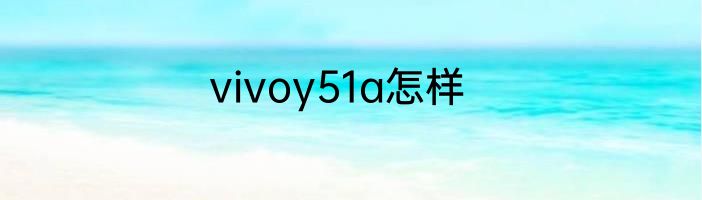 vivoy51a怎样