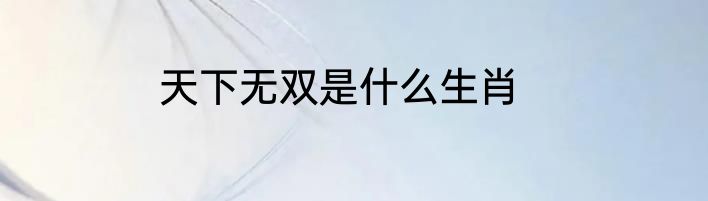 天下无双是什么生肖
