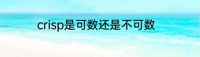 crisp是可数还是不可数