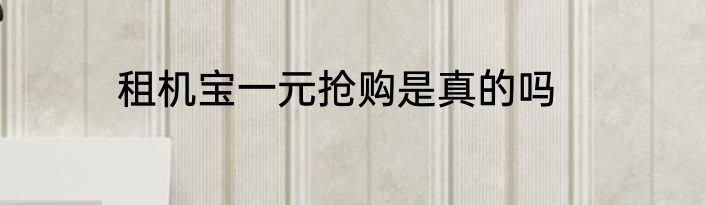 租机宝一元抢购是真的吗