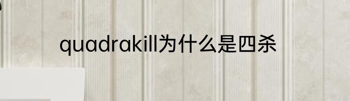 quadrakill为什么是四杀