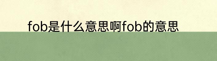fob是什么意思啊fob的意思