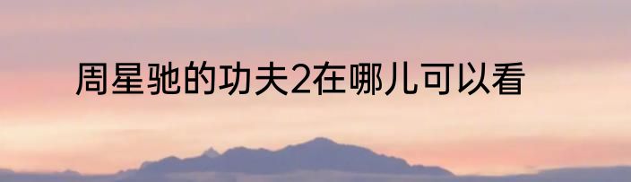 周星驰的功夫2在哪儿可以看