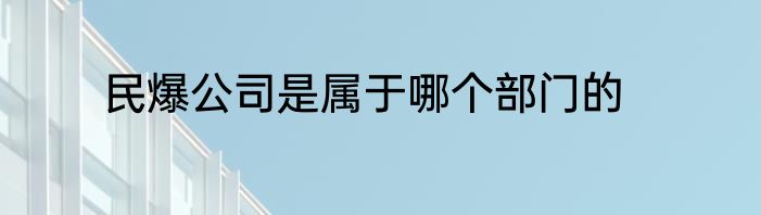 民爆公司是属于哪个部门的