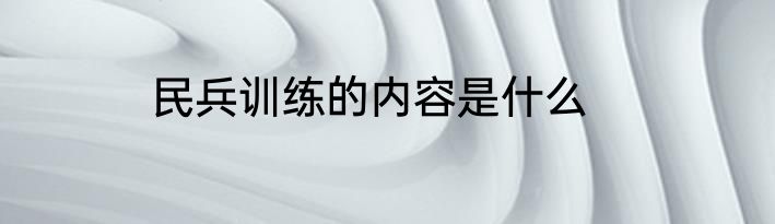 民兵训练的内容是什么