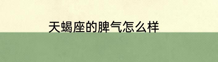 天蝎座的脾气怎么样