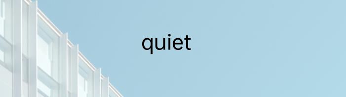 quiet