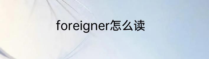 foreigner怎么读
