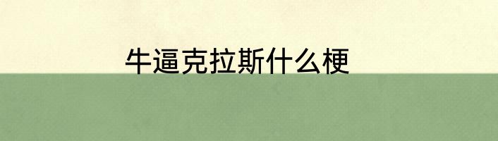 牛逼克拉斯什么梗