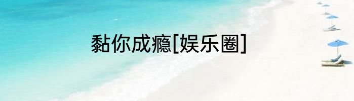 黏你成瘾[娱乐圈]