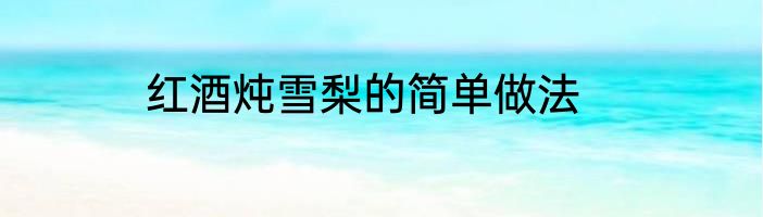 红酒炖雪梨的简单做法