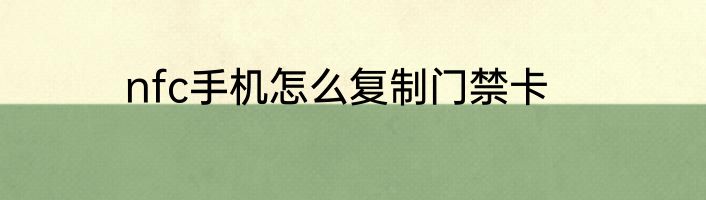 nfc手机怎么复制门禁卡
