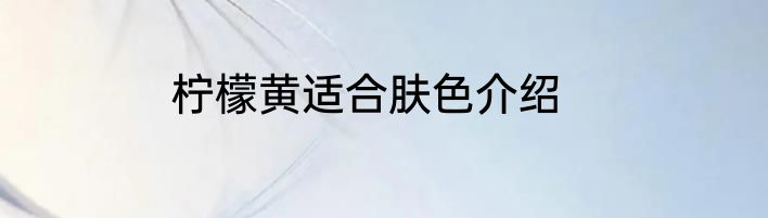 柠檬黄适合肤色介绍