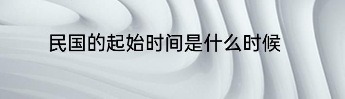 民国的起始时间是什么时候