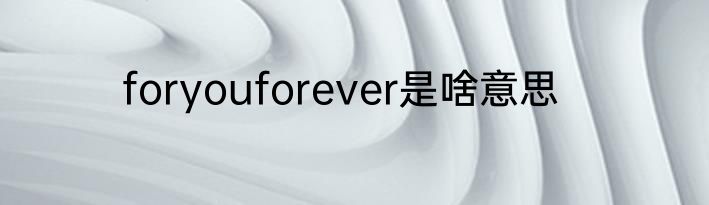 foryouforever是啥意思