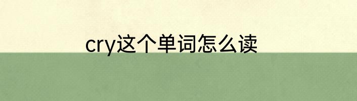 cry这个单词怎么读