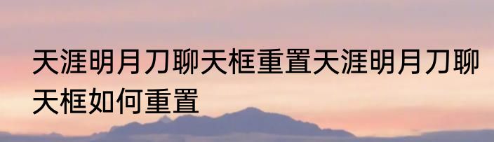 天涯明月刀聊天框重置天涯明月刀聊天框如何重置