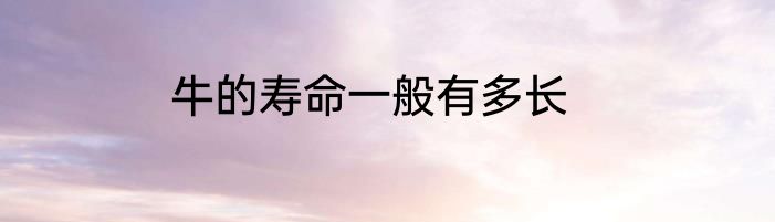 牛的寿命一般有多长