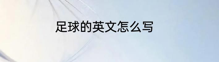 足球的英文怎么写