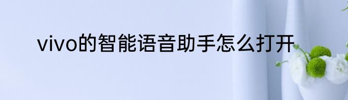 vivo的智能语音助手怎么打开