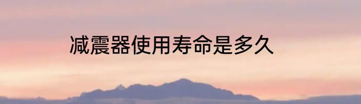 减震器使用寿命是多久