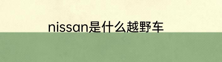 nissan是什么越野车
