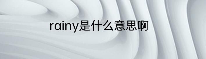 rainy是什么意思啊