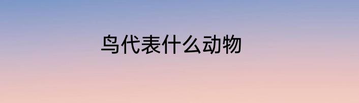 鸟代表什么动物