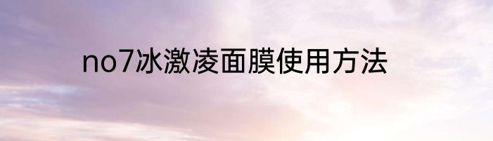 no7冰激凌面膜使用方法