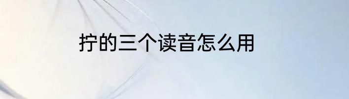 拧的三个读音怎么用