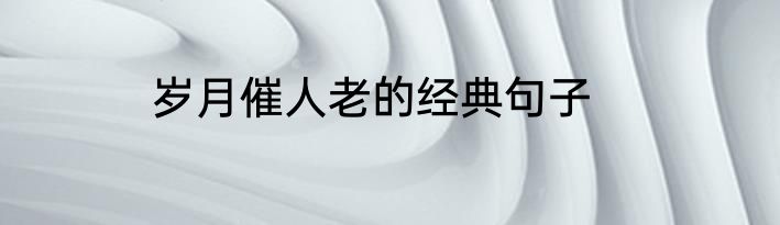岁月催人老的经典句子