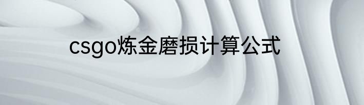 csgo炼金磨损计算公式