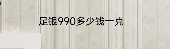 足银990多少钱一克