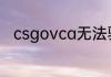 csgovca无法验证会话是什么原因