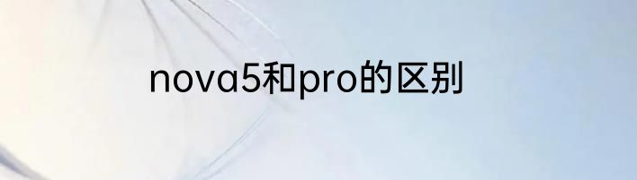 nova5和pro的区别