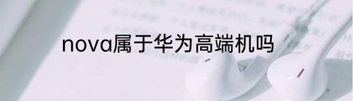 nova属于华为高端机吗