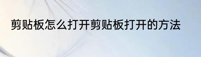 剪贴板怎么打开剪贴板打开的方法