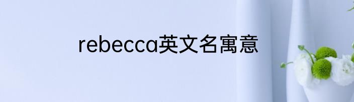 rebecca英文名寓意