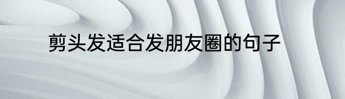 剪头发适合发朋友圈的句子