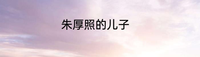 朱厚照的儿子