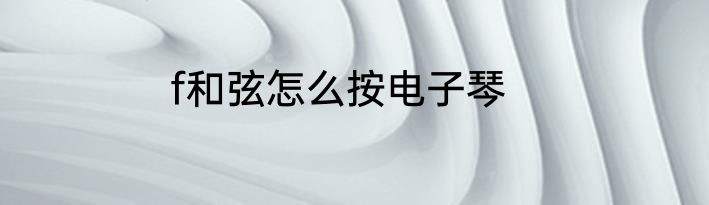 f和弦怎么按电子琴